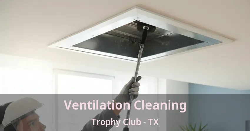 Ventilation Cleaning Trophy Club - TX